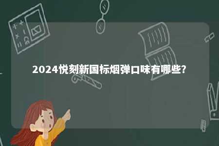 2024悦刻新国标烟弹口味有哪些？ 